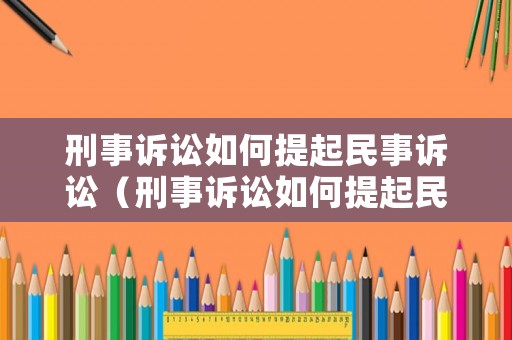 刑事訴訟如何提起民事訴訟（刑事訴訟如何提起民事訴訟法）