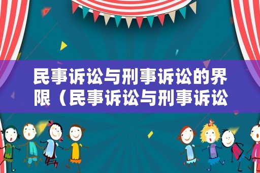 民事訴訟與刑事訴訟的界限（民事訴訟與刑事訴訟的關系）