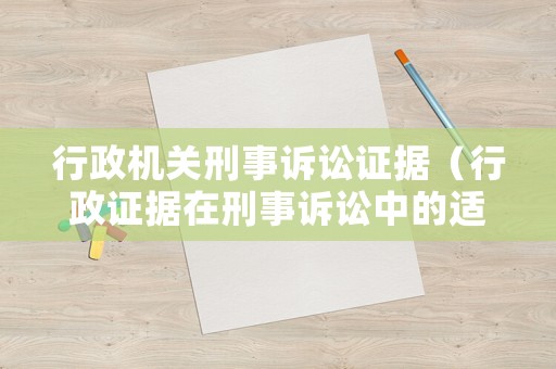 行政機關刑事訴訟證據（行政證據在刑事訴訟中的適用）