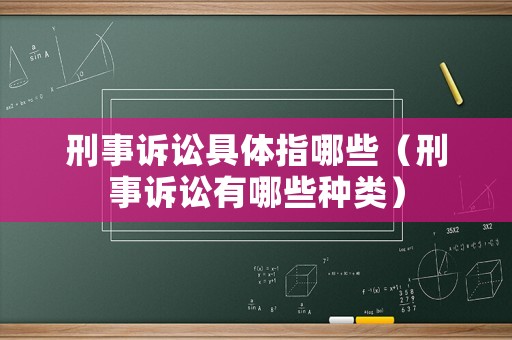 刑事訴訟具體指哪些（刑事訴訟有哪些種類）