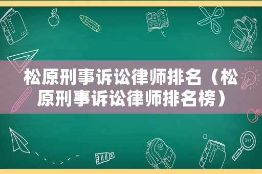 松原刑事訴訟律師排名（松原刑事訴訟律師排名榜）
