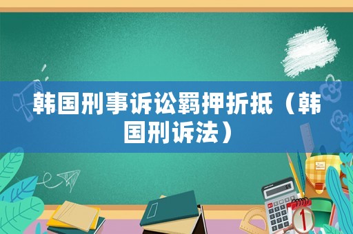 韓國刑事訴訟羈押折抵（韓國刑訴法）