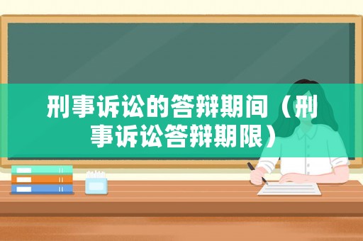 刑事訴訟的答辯期間（刑事訴訟答辯期限）