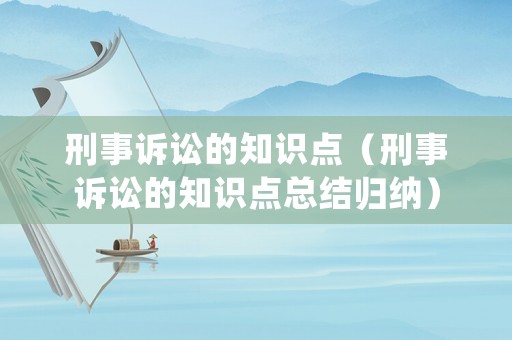 刑事訴訟的知識點（刑事訴訟的知識點總結歸納）