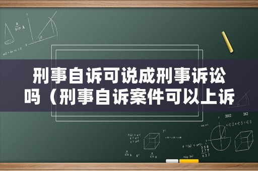 刑事自訴可說成刑事訴訟嗎（刑事自訴案件可以上訴嗎）
