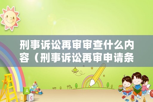 刑事訴訟再審審查什么內(nèi)容（刑事訴訟再審申請(qǐng)條件）
