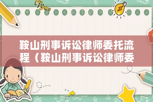 鞍山刑事訴訟律師委托流程（鞍山刑事訴訟律師委托流程表）
