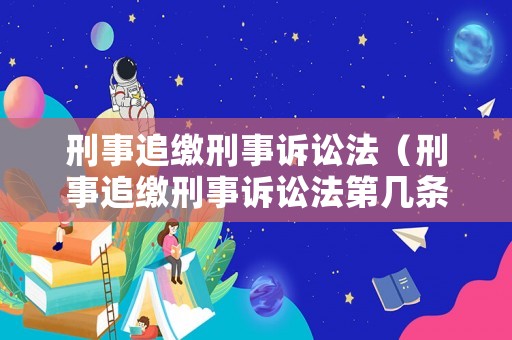 刑事追繳刑事訴訟法（刑事追繳刑事訴訟法第幾條）