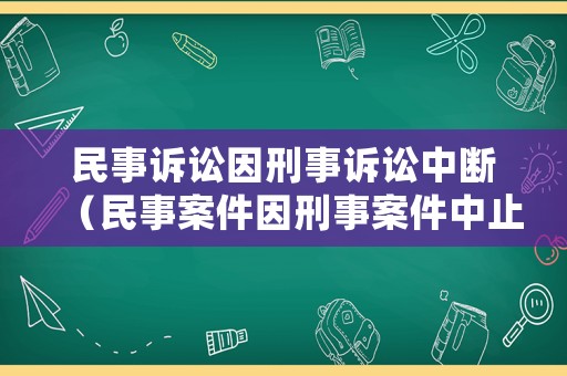 民事訴訟因刑事訴訟中斷（民事案件因刑事案件中止審理）