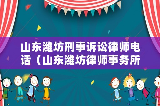 山東濰坊刑事訴訟律師電話（山東濰坊律師事務所免費咨詢電話）