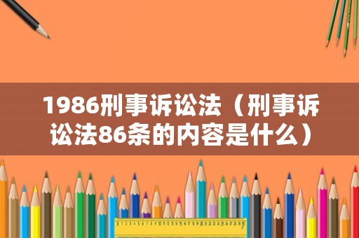 1986刑事訴訟法（刑事訴訟法86條的內容是什么）