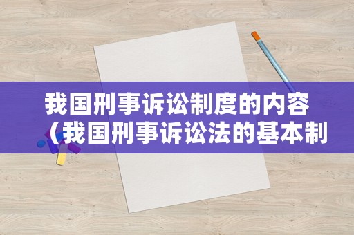 我國(guó)刑事訴訟制度的內(nèi)容（我國(guó)刑事訴訟法的基本制度）