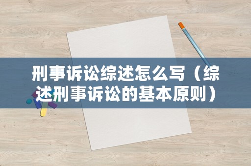 刑事訴訟綜述怎么寫（綜述刑事訴訟的基本原則）