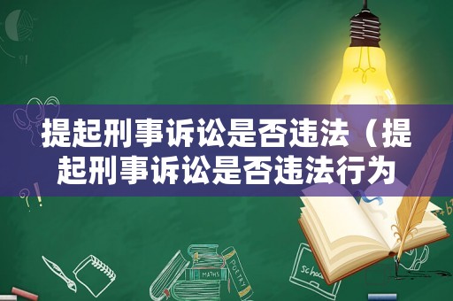 提起刑事訴訟是否違法（提起刑事訴訟是否違法行為）