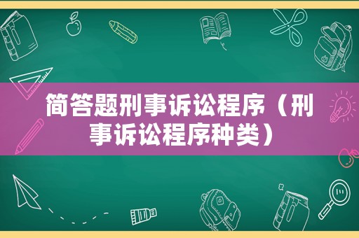 簡答題刑事訴訟程序（刑事訴訟程序種類）