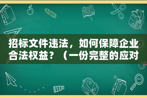 招標(biāo)文件違法，如何保障企業(yè)合法權(quán)益？（一份完整的應(yīng)對(duì)方法）