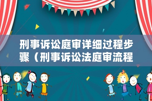刑事訴訟庭審詳細(xì)過程步驟（刑事訴訟法庭審流程）