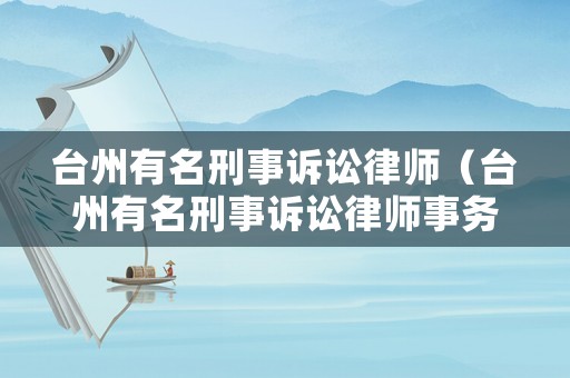 臺州有名刑事訴訟律師（臺州有名刑事訴訟律師事務所）