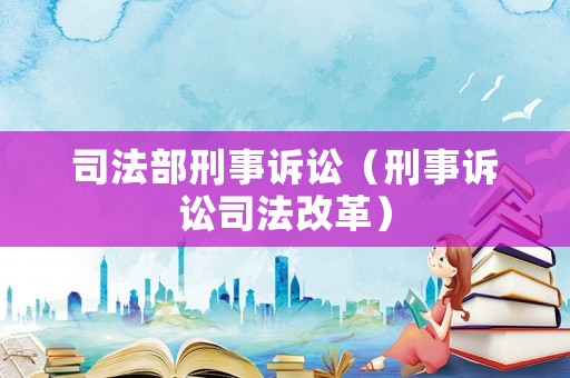 司法部刑事訴訟（刑事訴訟司法改革）