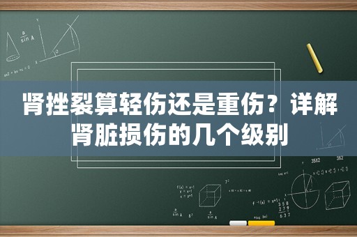 腎挫裂算輕傷還是重傷？詳解腎臟損傷的幾個(gè)級別
