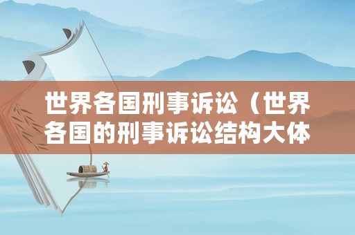 世界各國刑事訴訟（世界各國的刑事訴訟結(jié)構(gòu)大體可以分為）