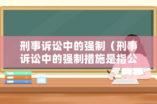 刑事訴訟中的強制（刑事訴訟中的強制措施是指公檢法）
