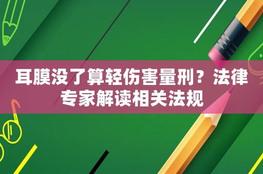 耳膜沒了算輕傷害量刑？法律專家解讀相關法規