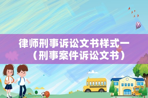 律師刑事訴訟文書樣式一（刑事案件訴訟文書）