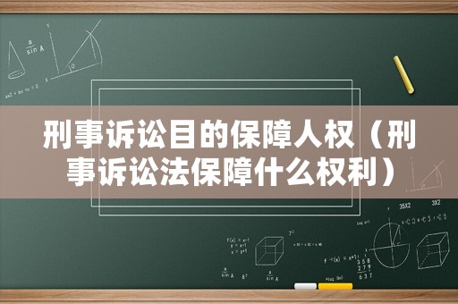 刑事訴訟目的保障人權（刑事訴訟法保障什么權利）