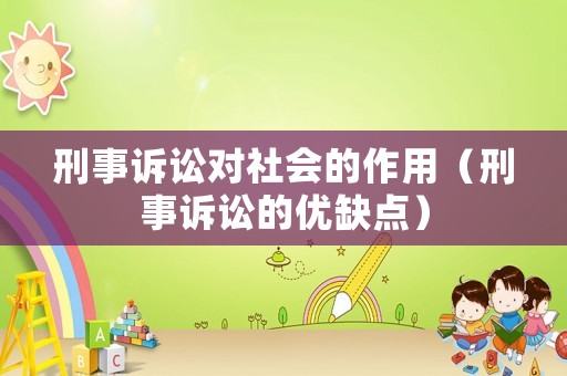 刑事訴訟對社會的作用（刑事訴訟的優缺點）
