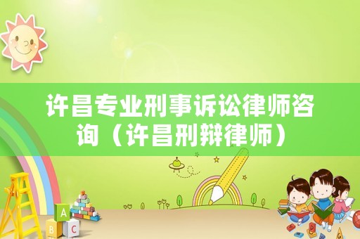 許昌專業刑事訴訟律師咨詢（許昌刑辯律師）