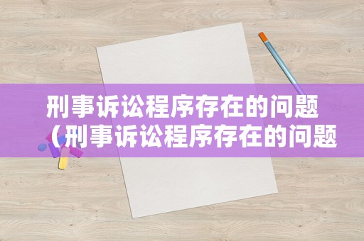 刑事訴訟程序存在的問題（刑事訴訟程序存在的問題及建議）
