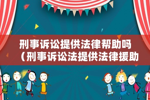 刑事訴訟提供法律幫助嗎（刑事訴訟法提供法律援助）