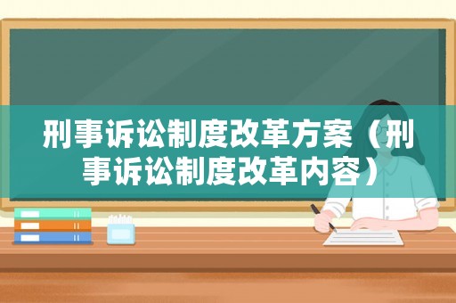 刑事訴訟制度改革方案（刑事訴訟制度改革內(nèi)容）