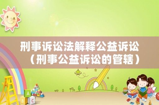 刑事訴訟法解釋公益訴訟（刑事公益訴訟的管轄）
