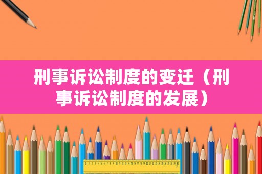 刑事訴訟制度的變遷（刑事訴訟制度的發展）