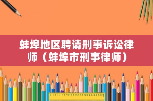 蚌埠地區聘請刑事訴訟律師（蚌埠市刑事律師）