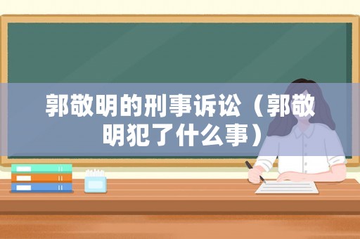 郭敬明的刑事訴訟（郭敬明犯了什么事）