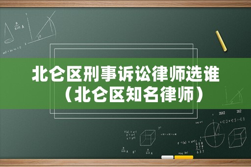 北侖區(qū)刑事訴訟律師選誰（北侖區(qū)知名律師）