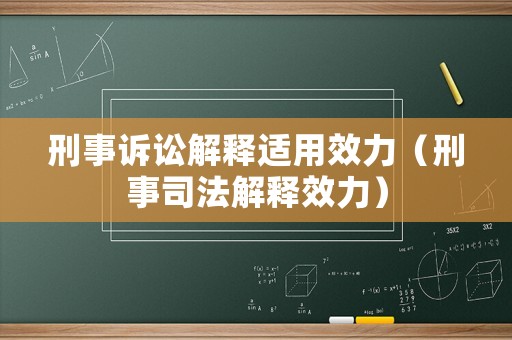 刑事訴訟解釋適用效力（刑事司法解釋效力）