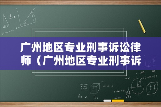廣州地區專業刑事訴訟律師（廣州地區專業刑事訴訟律師機構）
