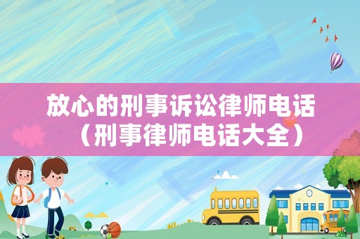放心的刑事訴訟律師電話（刑事律師電話大全）