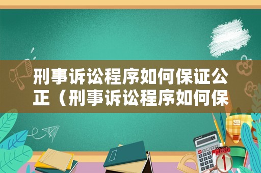 刑事訴訟程序如何保證公正（刑事訴訟程序如何保證公正性）