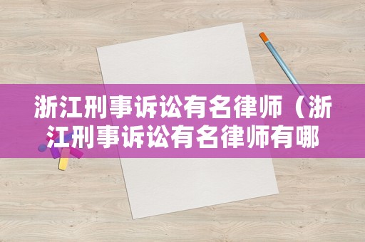 浙江刑事訴訟有名律師（浙江刑事訴訟有名律師有哪些）