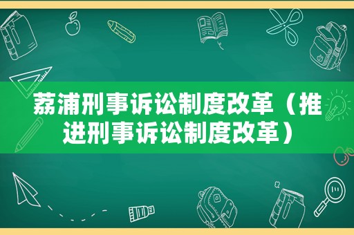 荔浦刑事訴訟制度改革（推進刑事訴訟制度改革）