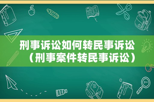 刑事訴訟如何轉民事訴訟（刑事案件轉民事訴訟）