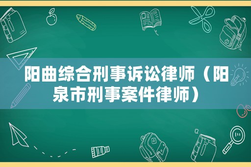陽曲綜合刑事訴訟律師（陽泉市刑事案件律師）