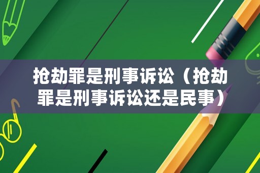 搶劫罪是刑事訴訟（搶劫罪是刑事訴訟還是民事）