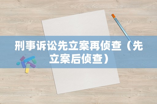 刑事訴訟先立案再偵查（先立案后偵查）