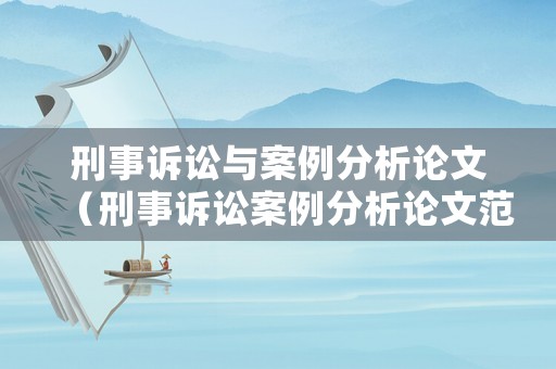 刑事訴訟與案例分析論文（刑事訴訟案例分析論文范文）